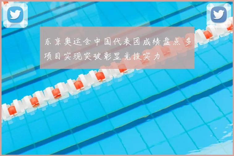 东京奥运会中国代表团成绩盘点 多项目实现突破彰显竞技实力