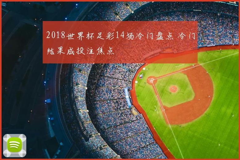 2018世界杯足彩14场冷门盘点 冷门结果成投注焦点